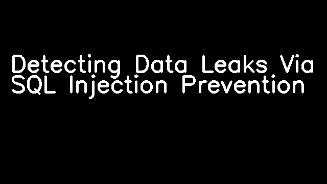 Detecting Data Leaks Via SQL Injection Prevention