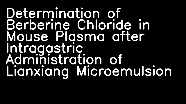 Determination of Berberine Chloride in Mouse Plasma after Intragastric Administration of Lianxiang Microemulsion