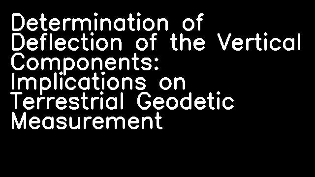 Determination of Deflection of the Vertical Components: Implications on Terrestrial Geodetic Measurement