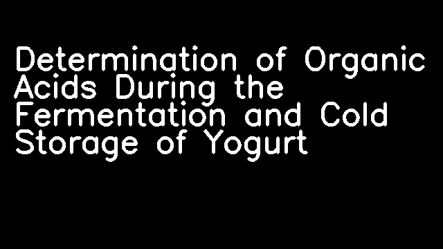 Determination of Organic Acids During the Fermentation and Cold Storage of Yogurt