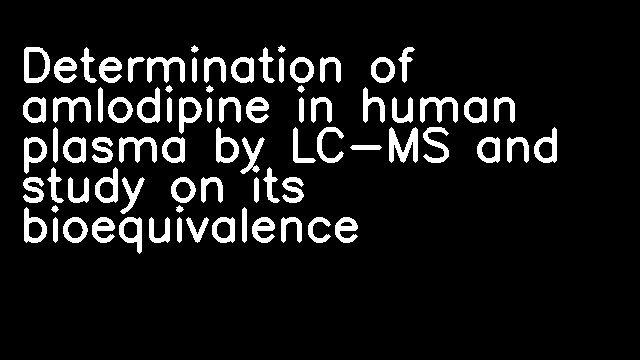 Determination of amlodipine in human plasma by LC-MS and study on its bioequivalence