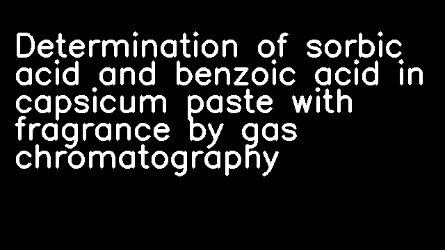 Determination of sorbic acid and benzoic acid in capsicum paste with fragrance by gas chromatography