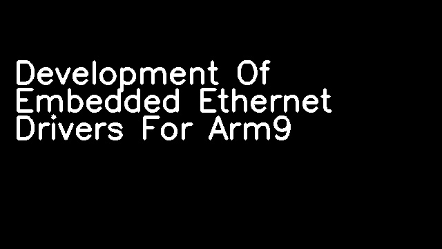 Development Of Embedded Ethernet Drivers For Arm9