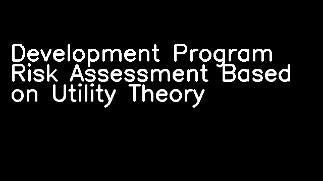 Development Program Risk Assessment Based on Utility Theory