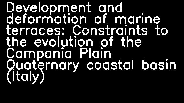 Development and deformation of marine terraces: Constraints to the evolution of the Campania Plain Quaternary coastal basin (Italy)