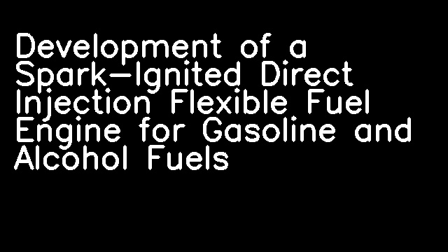 Development of a Spark-Ignited Direct Injection Flexible Fuel Engine for Gasoline and Alcohol Fuels