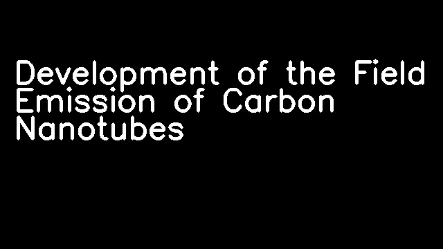 Development of the Field Emission of Carbon Nanotubes