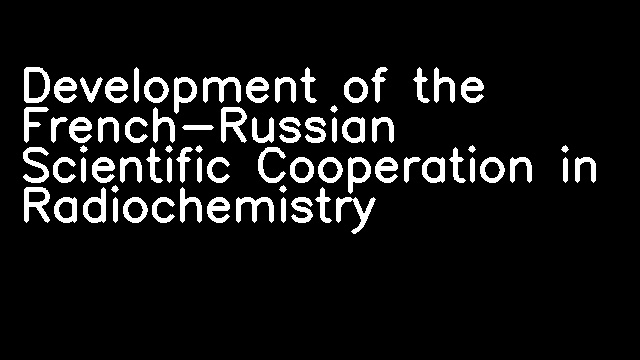 Development of the French-Russian Scientific Cooperation in Radiochemistry