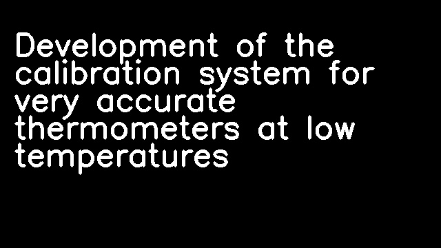 Development of the calibration system for very accurate thermometers at low temperatures