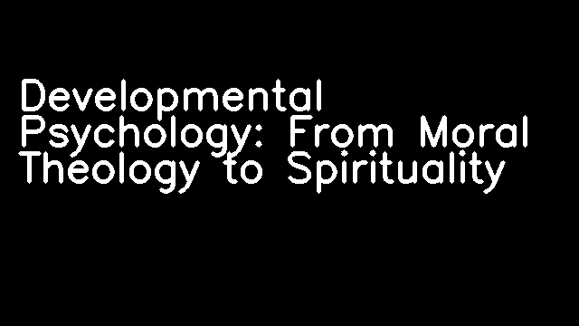 Developmental Psychology: From Moral Theology to Spirituality