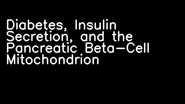 Diabetes, Insulin Secretion, and the Pancreatic Beta-Cell Mitochondrion