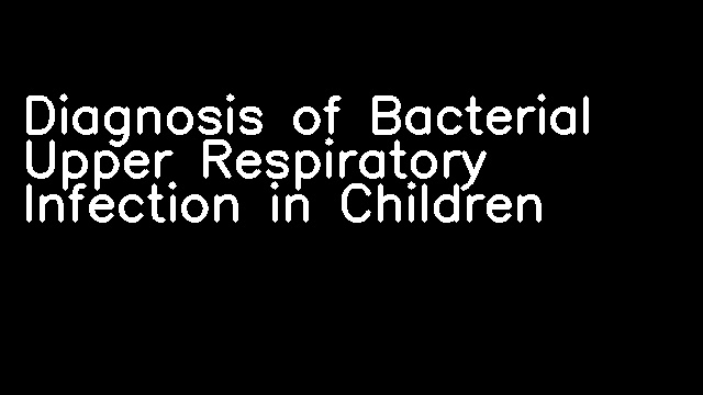 Diagnosis of Bacterial Upper Respiratory Infection in Children