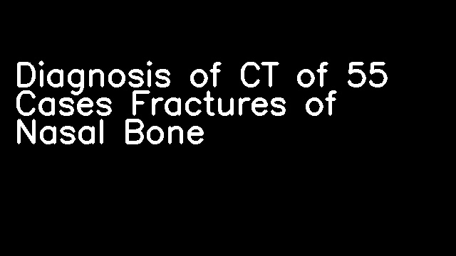 Diagnosis of CT of 55 Cases Fractures of Nasal Bone