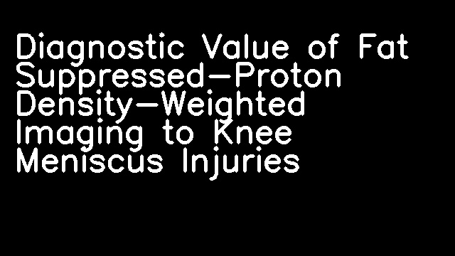 Diagnostic Value of Fat Suppressed-Proton Density-Weighted Imaging to Knee Meniscus Injuries