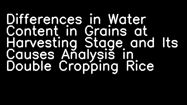 Differences in Water Content in Grains at Harvesting Stage and Its Causes Analysis in Double Cropping Rice