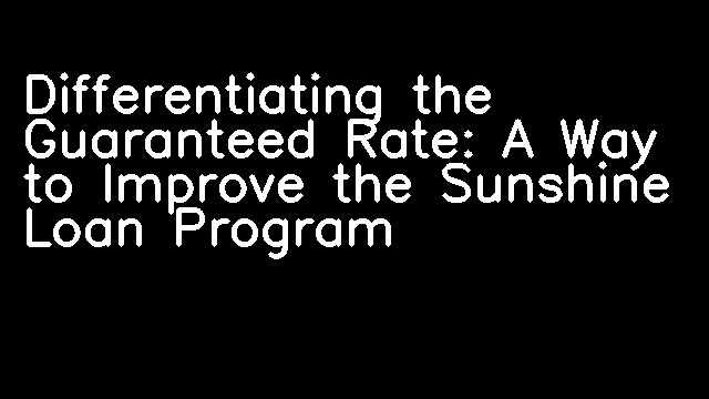 Differentiating the Guaranteed Rate: A Way to Improve the Sunshine Loan Program