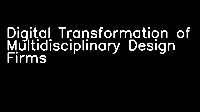 Digital Transformation of Multidisciplinary Design Firms