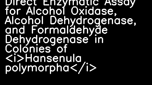 Direct Enzymatic Assay for Alcohol Oxidase, Alcohol Dehydrogenase, and Formaldehyde Dehydrogenase in Colonies of <i>Hansenula polymorpha</i>