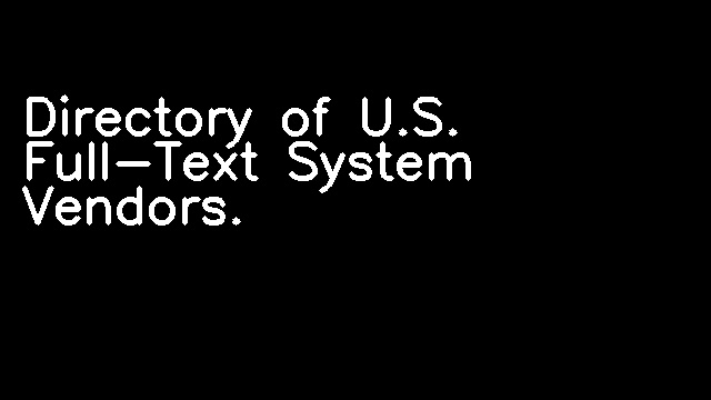 Directory of U.S. Full-Text System Vendors.