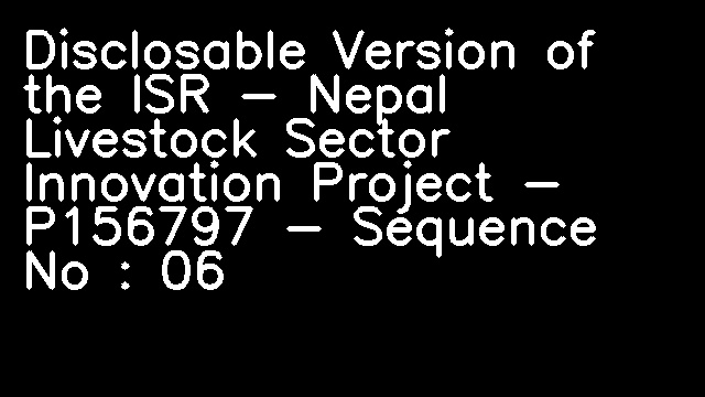 Disclosable Version of the ISR - Nepal Livestock Sector Innovation Project - P156797 - Sequence No : 06