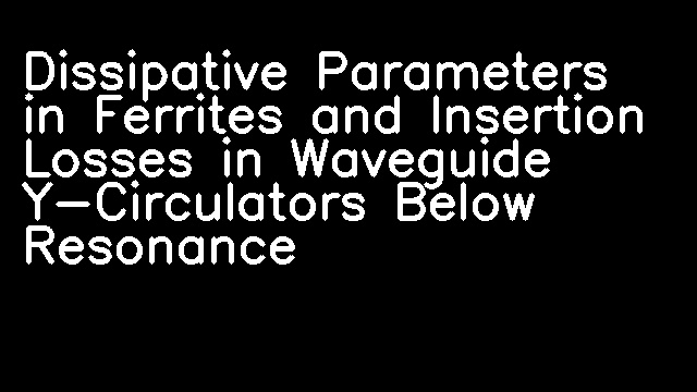 Dissipative Parameters in Ferrites and Insertion Losses in Waveguide Y-Circulators Below Resonance