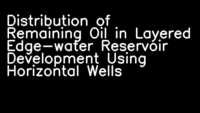 Distribution of Remaining Oil in Layered Edge-water Reservoir Development Using Horizontal Wells