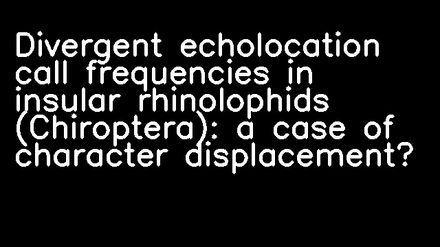 Divergent echolocation call frequencies in insular rhinolophids (Chiroptera): a case of character displacement?