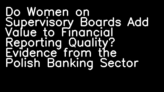 Do Women on Supervisory Boards Add Value to Financial Reporting Quality? Evidence from the Polish Banking Sector