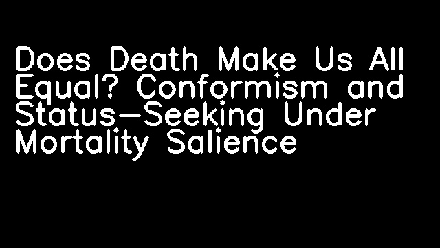 Does Death Make Us All Equal? Conformism and Status-Seeking Under Mortality Salience