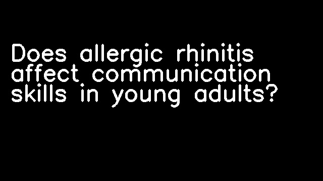 Does allergic rhinitis affect communication skills in young adults?