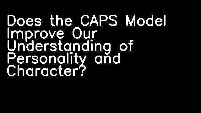 Does the CAPS Model Improve Our Understanding of Personality and Character?