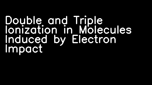 Double and Triple Ionization in Molecules Induced by Electron Impact