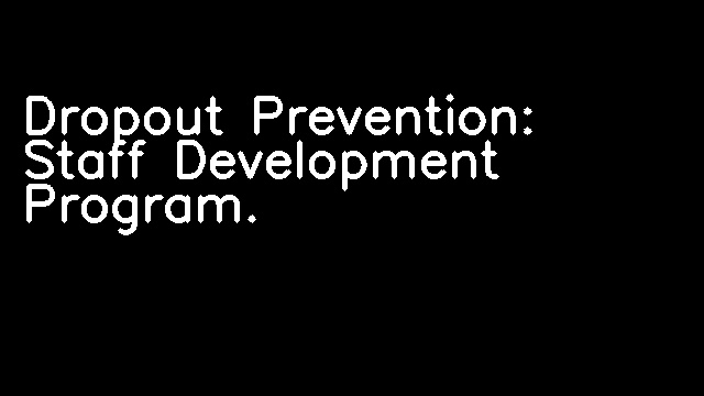 Dropout Prevention: Staff Development Program.