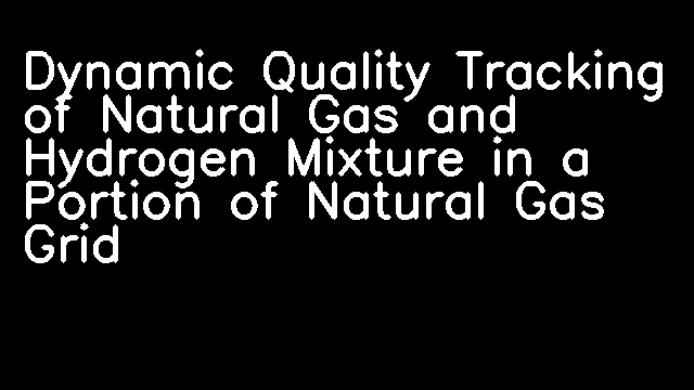 Dynamic Quality Tracking of Natural Gas and Hydrogen Mixture in a Portion of Natural Gas Grid