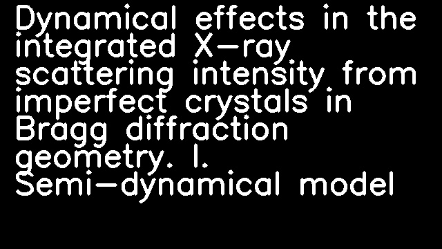 Dynamical effects in the integrated X-ray scattering intensity from imperfect crystals in Bragg diffraction geometry. I. Semi-dynamical model