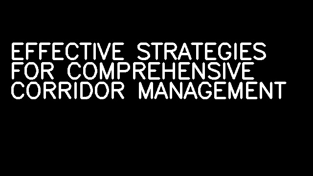 EFFECTIVE STRATEGIES FOR COMPREHENSIVE CORRIDOR MANAGEMENT