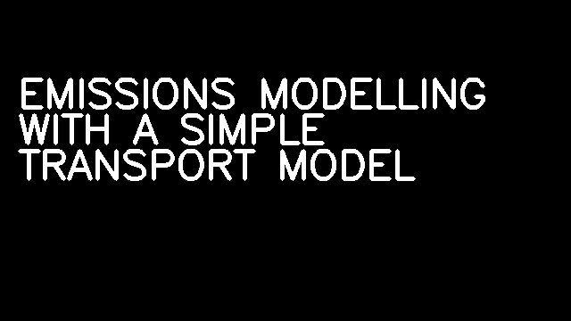 EMISSIONS MODELLING WITH A SIMPLE TRANSPORT MODEL