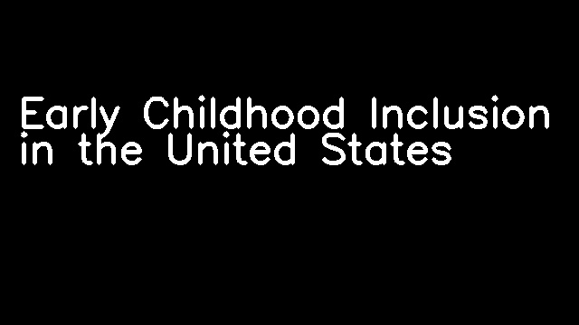 Early Childhood Inclusion in the United States