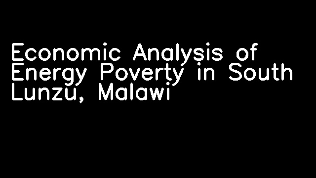 Economic Analysis of Energy Poverty in South Lunzu, Malawi