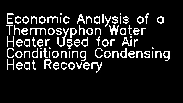 Economic Analysis of a Thermosyphon Water Heater Used for Air Conditioning Condensing Heat Recovery