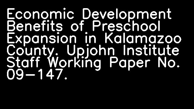 Economic Development Benefits of Preschool Expansion in Kalamazoo County. Upjohn Institute Staff Working Paper No. 09-147.