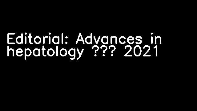 Editorial: Advances in hepatology – 2021