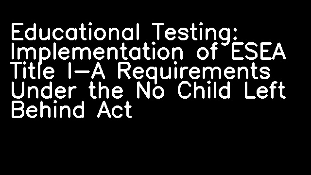 Educational Testing: Implementation of ESEA Title I-A Requirements Under the No Child Left Behind Act