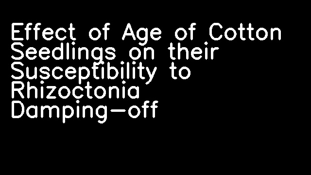 Effect of Age of Cotton Seedlings on their Susceptibility to Rhizoctonia Damping-off