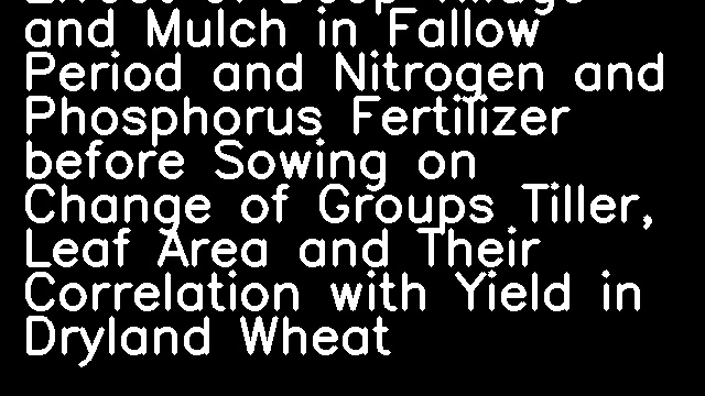 Effect of Deep Tillage and Mulch in Fallow Period and Nitrogen and Phosphorus Fertilizer before Sowing on Change of Groups Tiller, Leaf Area and Their Correlation with Yield in Dryland Wheat