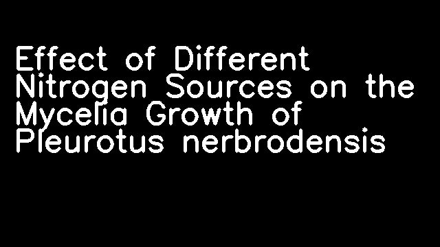 Effect of Different Nitrogen Sources on the Mycelia Growth of Pleurotus nerbrodensis