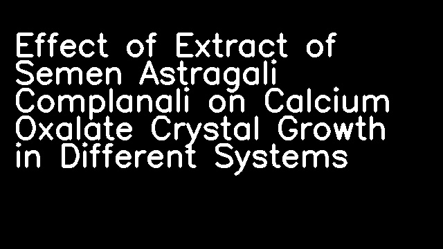 Effect of Extract of Semen Astragali Complanali on Calcium Oxalate Crystal Growth in Different Systems