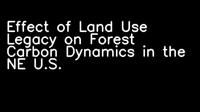 Effect of Land Use Legacy on Forest Carbon Dynamics in the NE U.S.