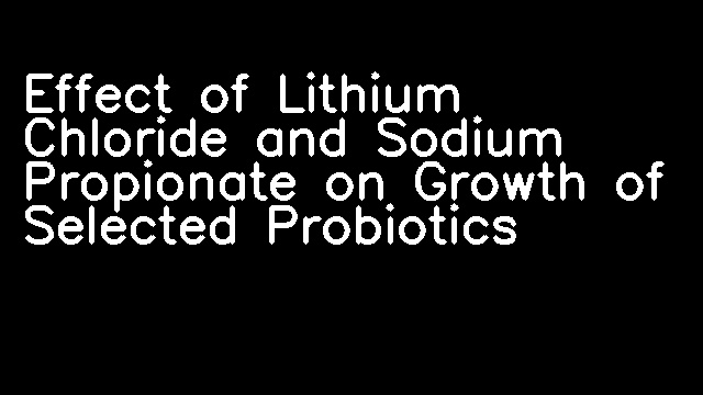 Effect of Lithium Chloride and Sodium Propionate on Growth of Selected Probiotics