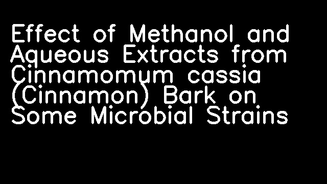 Effect of Methanol and Aqueous Extracts from Cinnamomum cassia (Cinnamon) Bark on Some Microbial Strains